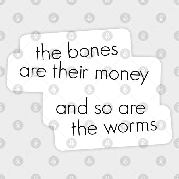 The bones are their money and so are the worms Sticker by sanastyle